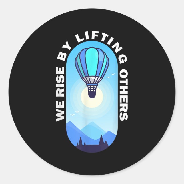 We Rise By Lifting Others Insrational Hot Air Ball Classic Round Sticker (Front)