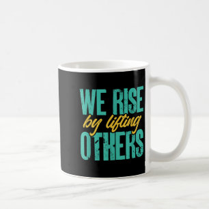 We Rise By Lifting Others Motivation Insration Upl Coffee Mug