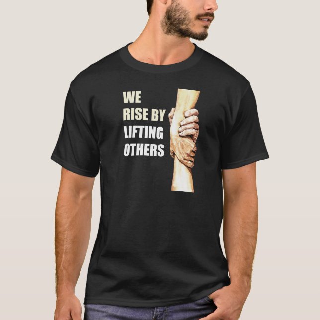 We Rise By Lifting Others: Motivational Christian  T-Shirt (Front)