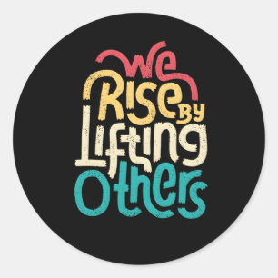 We Rise By Lifting Others Motivational Inspiration Classic Round Sticker
