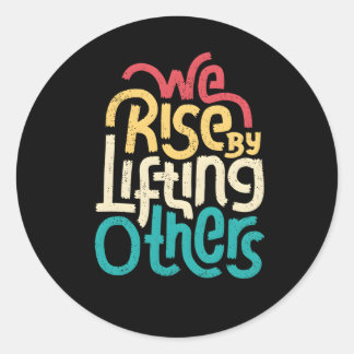 We Rise By Lifting Others Motivational Inspiration Classic Round Sticker