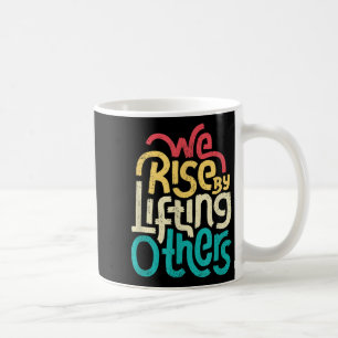 We Rise By Lifting Others - Motivational Insration Coffee Mug