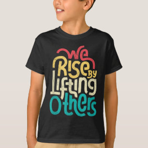 We Rise By Lifting Others - Motivational Insration T-Shirt