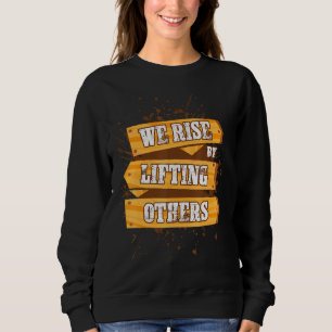 We Rise By Lifting Others Motivational Men Women B Sweatshirt