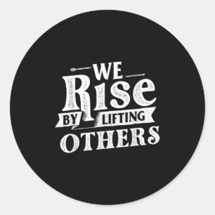 We Rise By Lifting Others - Motivational Quote Ins Classic Round Sticker