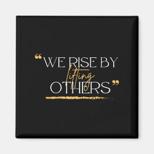 We Rise By Lifting Others Motivational Quotes  Magnet