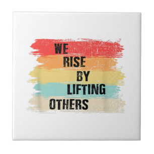 We Rise By Lifting Others Motivational Quotes Tile