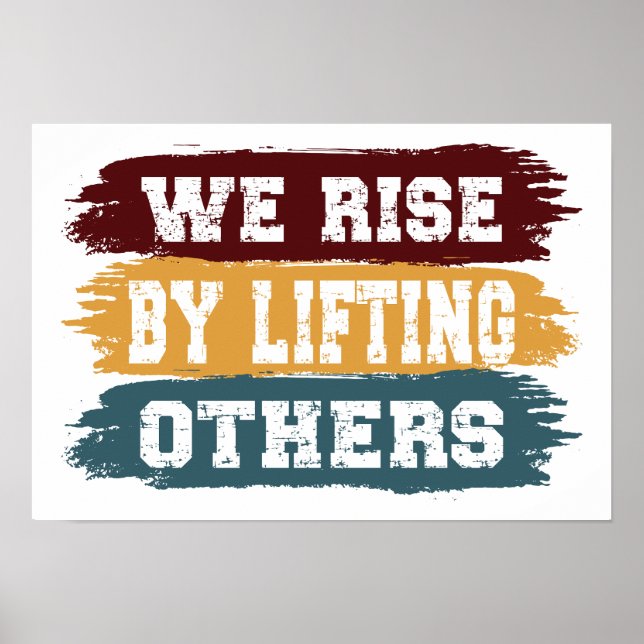 We Rise By Lifting Others Poster (Front)