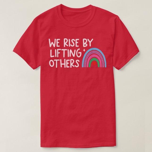 We Rise By Lifting Others  T-Shirt (Design Front)