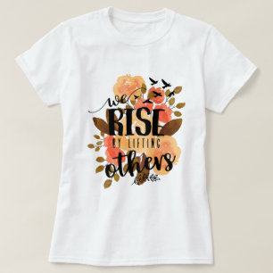 We rise by lifting others T-Shirt