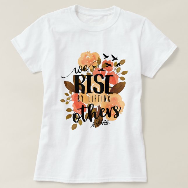 We rise by lifting others T-Shirt (Design Front)