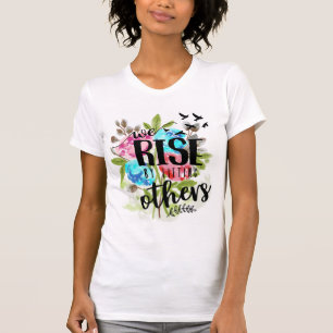 We rise by lifting others T-Shirt