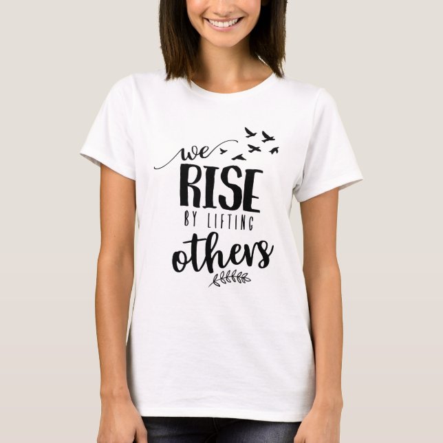 We rise by lifting others T-Shirt (Front)