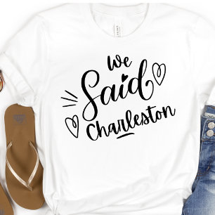 We Said Charleston Funny  Bachelorette  White T-Shirt