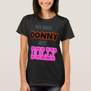 We Said Donny Not Dolly! T-Shirt