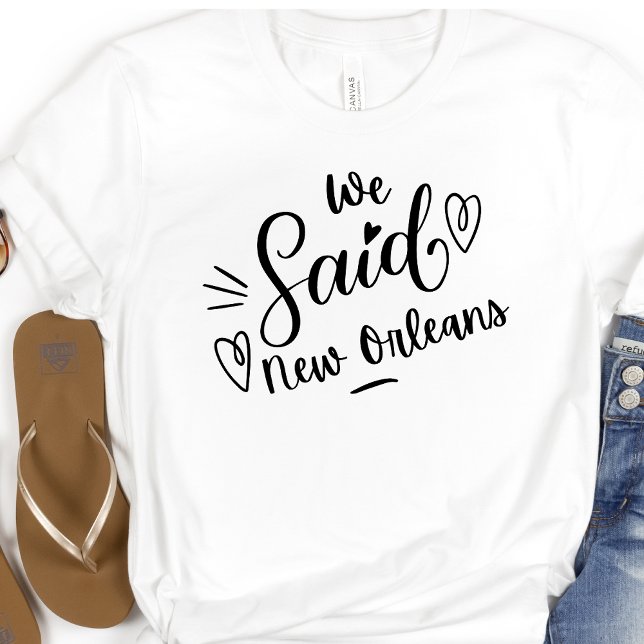 We Said New Orleans Funny White Bachelorette  T-Shirt (Creator Uploaded)