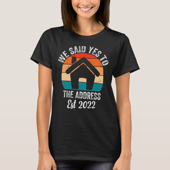 We Said Yes To The Address 2022 Homeowner Matching T-Shirt (Front)