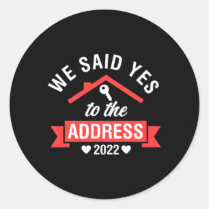 We Said Yes To The Address 2022 Housewarming Py Ho Classic Round Sticker