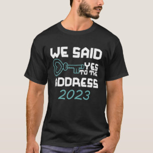 We Said Yes To The Address 2023 Homeowner Housewar T-Shirt