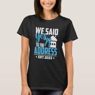 We Said Yes To The Address 2023 New Homeowner Hous T-Shirt