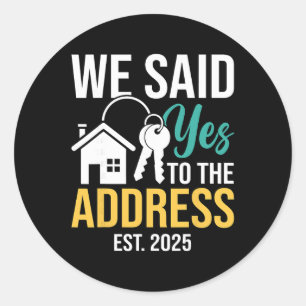 We Said Yes To The Address Est. 2025 Homeowner Hou Classic Round Sticker
