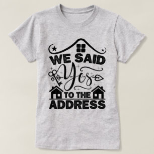 We Said Yes To The Address Housewarming Present T-Shirt