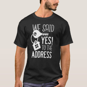 We Said Yes To The Address New Homeowner 2022 Real T-Shirt