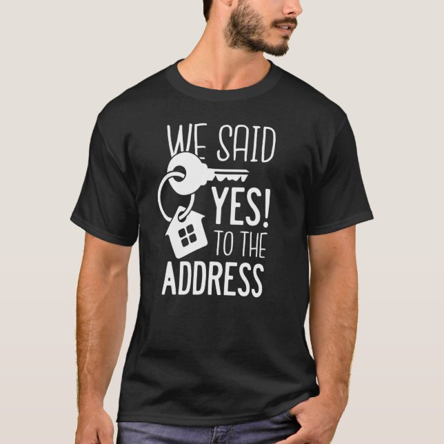 We Said Yes To The Address New Homeowner 2022 Real T-Shirt (Front)