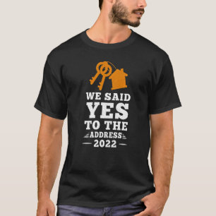 We Said Yes To The Address New Homeowner 2022 T-Shirt
