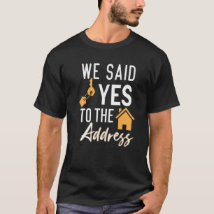 We Said Yes To The Adress New Homeowner Housewarmi T-Shirt