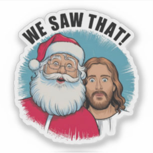 WE SAW THAT! Santa and Jesus Are Always Watching