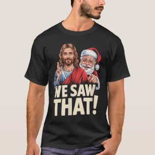 We Saw That Santa And Jesus Are Always Watching Ch T-Shirt