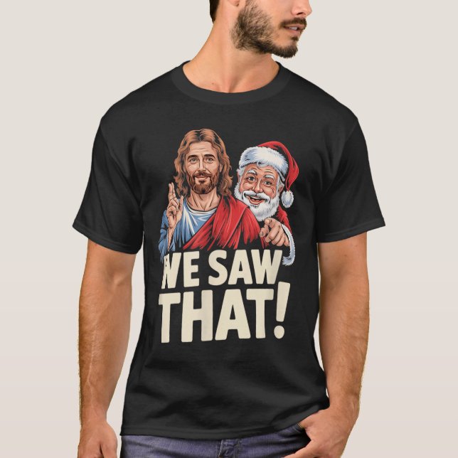 We Saw That Santa And Jesus Are Always Watching Ch T-Shirt (Front)