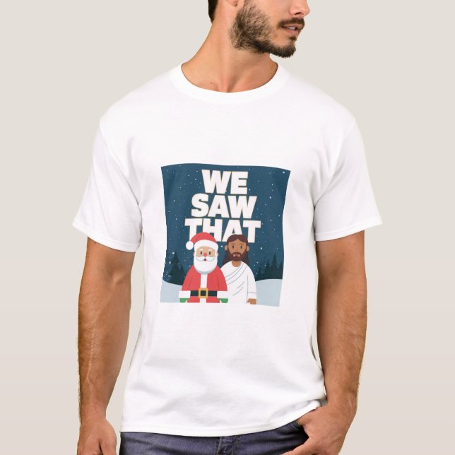 WE SAW THAT! Santa and Jesus Are Always Watching T-Shirt (Front)