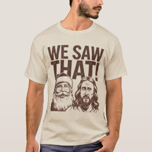 We Saw That! Santa and Jesus T-Shirt