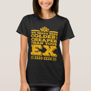 We Serve Beer Colder Cheaper Than Your Ex Funny Ba T-Shirt