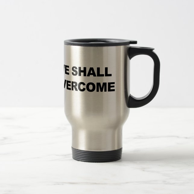WE SHALL OVERCOME TRAVEL MUG (Right)
