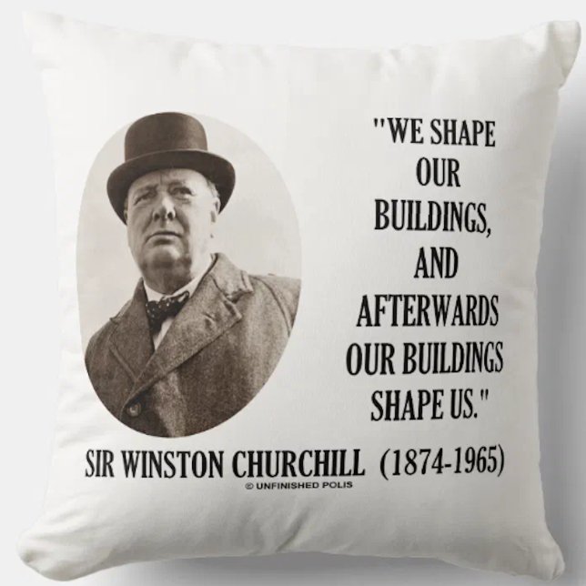 We Shape Our Buildings Winston Churchill Quote Cushion (Self-reflection on places and human nature is alive and well on this Churchill quote throw pillow)