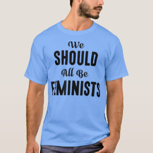 We Should All Be FeministsFeminism Activist 6178 T-Shirt