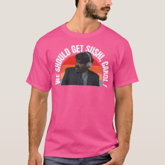 We Should Get Sushi Carol T-Shirt