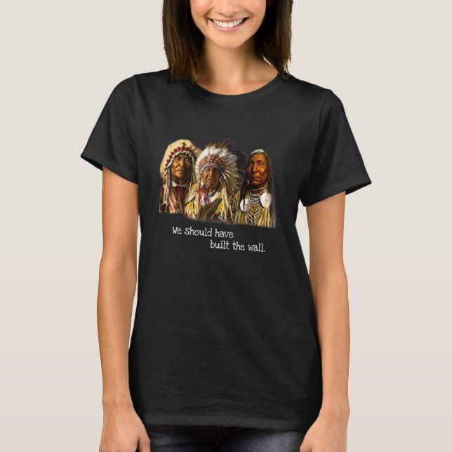 We Should Have Built A Wall Native American 1 T-Shirt (Front)