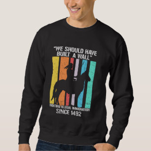 We Should Have Built A Wall Native American Indige Sweatshirt