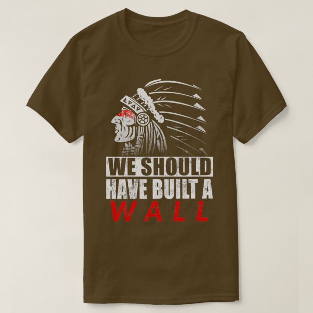 We Should Have Built a Wall Native American PrideT T-Shirt (Design Front)