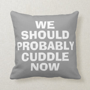 We should probably cuddle now funny pillow
