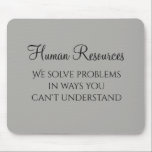 We Solve Problems Human Resources Humour HR Mouse Mat<br><div class="desc">This design was created through digital art. It may be personalised by clicking the customise button and changing the colour, adding a name, initials or your favourite words. Contact me at colorflowcreations@gmail.com if you with to have this design on another product. Purchase my original abstract acrylic painting for sale at...</div>