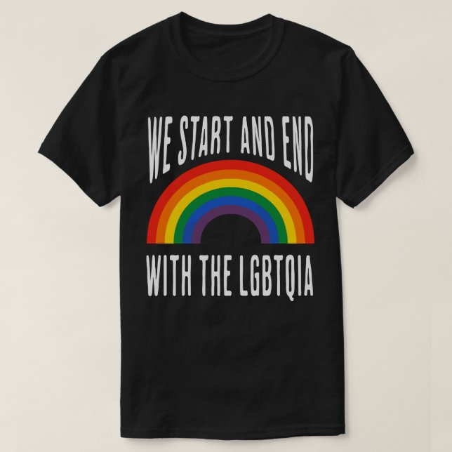 “We Start and End with the LGBTQIA”  T-Shirt (Design Front)