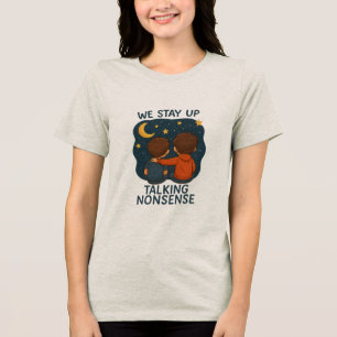 We Stay Up Talking Nonsense Women’s T-Shirt – Cute Tri-Blend Shirt