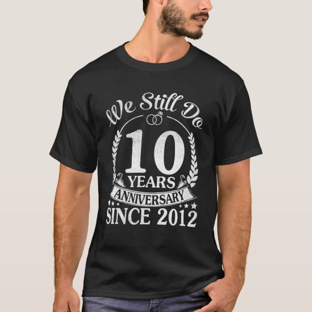 We Still Do 10 Years Anniversary Since 2012 Weddin T-Shirt (Front)