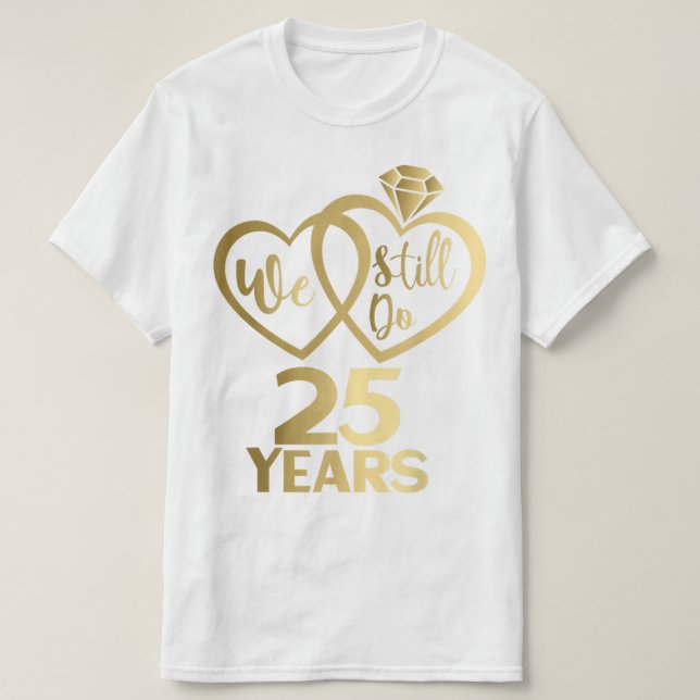 We still do 25 years - 25th wedding anniversary T-Shirt (Design Front)