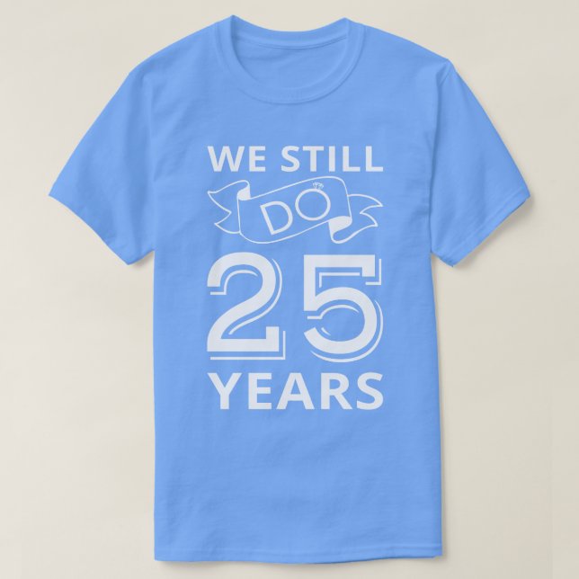 We Still Do 25 Years Anniversary I T-Shirt (Design Front)